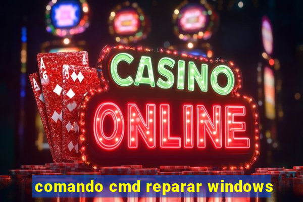 comando cmd reparar windows